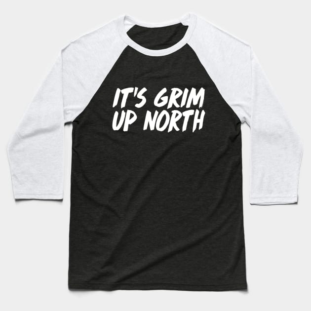 It's Grim Up North Baseball T-Shirt by DankFutura